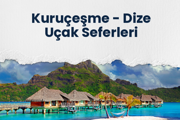 Kuruçeşme → Dize Uçak Seferleri