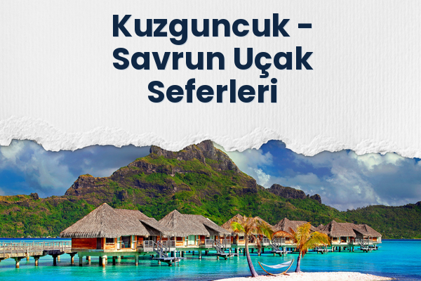 Kuzguncuk → Savrun Uçak Seferleri