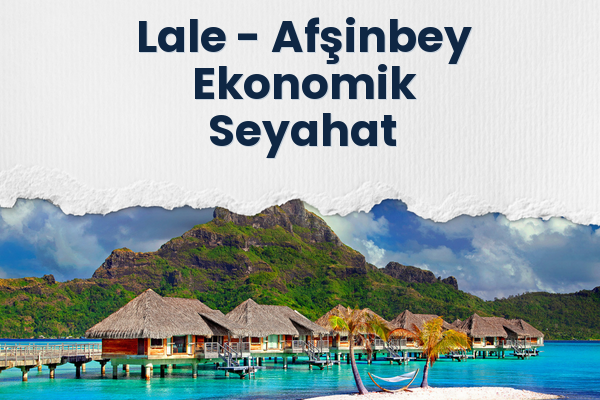 Lale → Afşinbey Ekonomik Seyahat