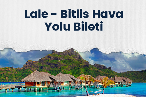 Lale → Bitlis Hava Yolu Bileti
