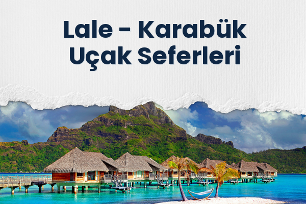 Lale → Karabük Uçak Seferleri