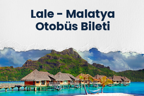 Lale → Malatya Otobüs Bileti