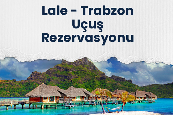 Lale → Trabzon Uçuş Rezervasyonu
