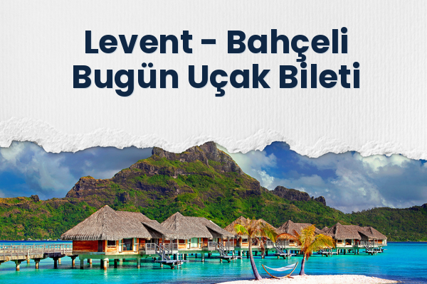 Levent → Bahçeli Bugün Uçak Bileti