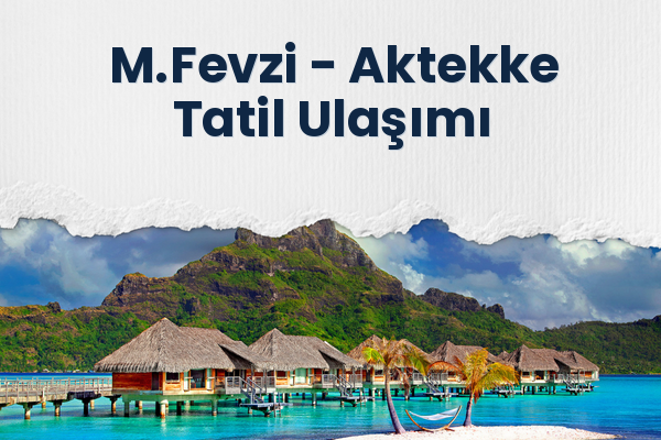 M.Fevzi → Aktekke Tatil Ulaşımı