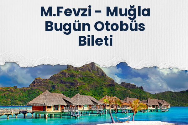 M.Fevzi → Muğla Bugün Otobüs Bileti