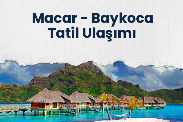 Macar → Baykoca Tatil Ulaşımı