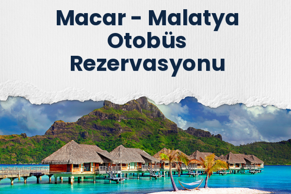 Macar → Malatya Otobüs Rezervasyonu