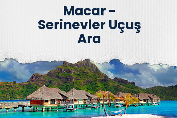 Macar → Serinevler Uçuş Ara