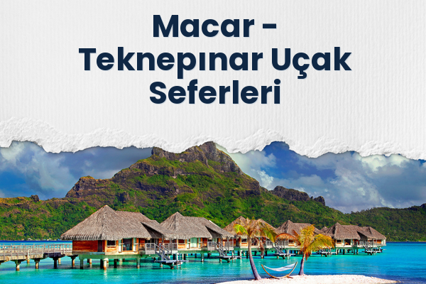 Macar → Teknepınar Uçak Seferleri