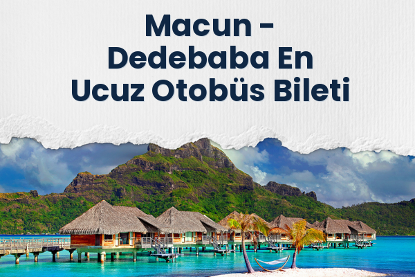 Macun → Dedebaba En Ucuz Otobüs Bileti