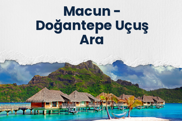 Macun → Doğantepe Uçuş Ara
