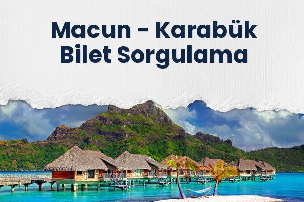 Macun → Karabük Bilet Sorgulama