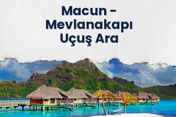 Macun → Mevlanakapı Uçuş Ara