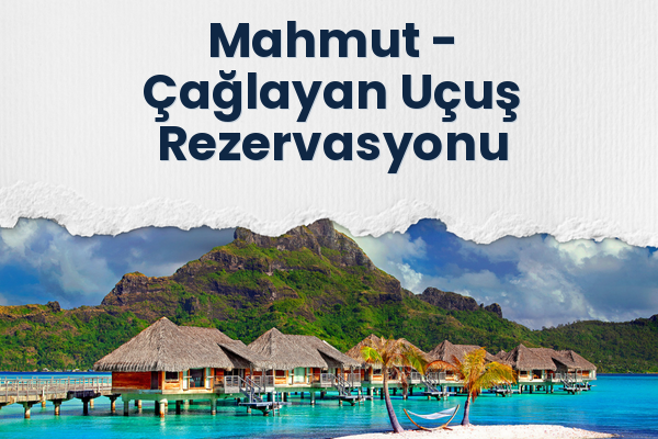 Mahmut → Çağlayan Uçuş Rezervasyonu