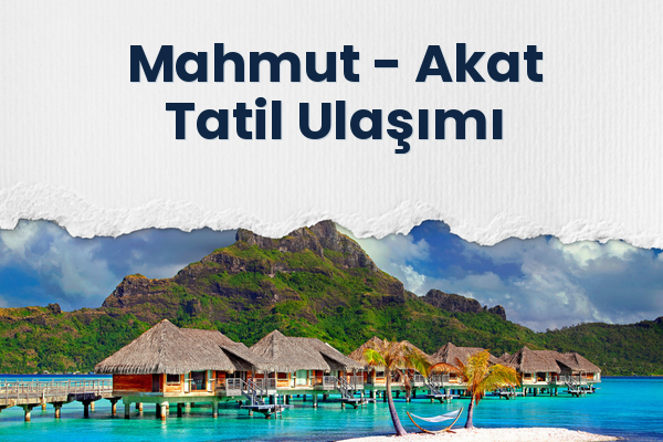 Mahmut → Akat Tatil Ulaşımı