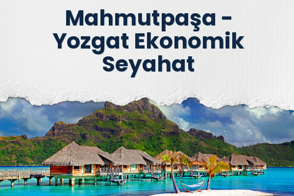 Mahmutpaşa → Yozgat Ekonomik Seyahat
