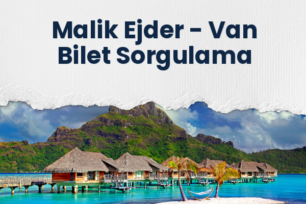 Malik Ejder → Van Bilet Sorgulama