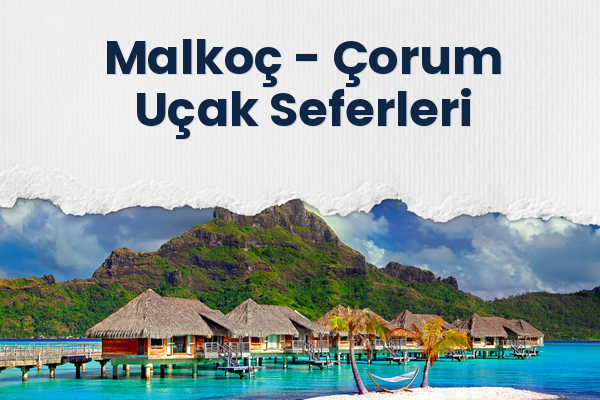 Malkoç → Çorum Uçak Seferleri