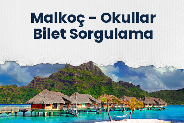 Malkoç → Okullar Bilet Sorgulama