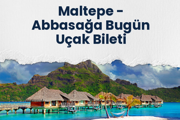 Maltepe → Abbasağa Bugün Uçak Bileti