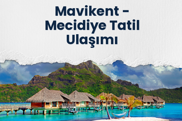 Mavikent → Mecidiye Tatil Ulaşımı