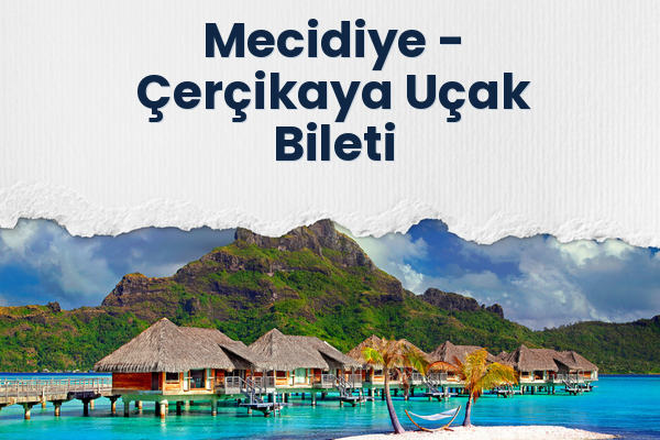 Mecidiye → Çerçikaya Uçak Bileti