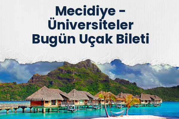 Mecidiye → Üniversiteler Bugün Uçak Bileti