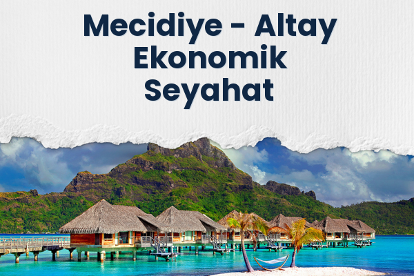 Mecidiye → Altay Ekonomik Seyahat