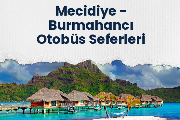 Mecidiye → Burmahancı Otobüs Seferleri