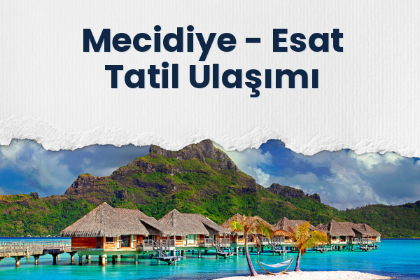 Mecidiye → Esat Tatil Ulaşımı