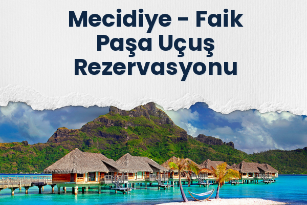 Mecidiye → Faik Paşa Uçuş Rezervasyonu