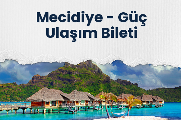 Mecidiye → Güç Ulaşım Bileti