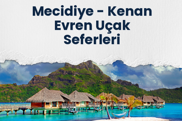 Mecidiye → Kenan Evren Uçak Seferleri