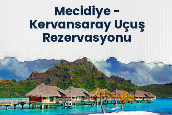 Mecidiye → Kervansaray Uçuş Rezervasyonu
