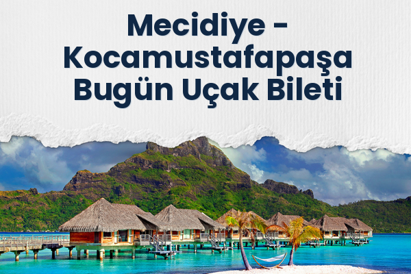 Mecidiye → Kocamustafapaşa Bugün Uçak Bileti