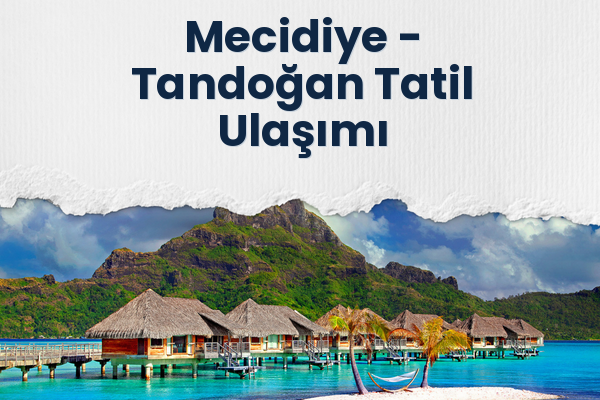 Mecidiye → Tandoğan Tatil Ulaşımı