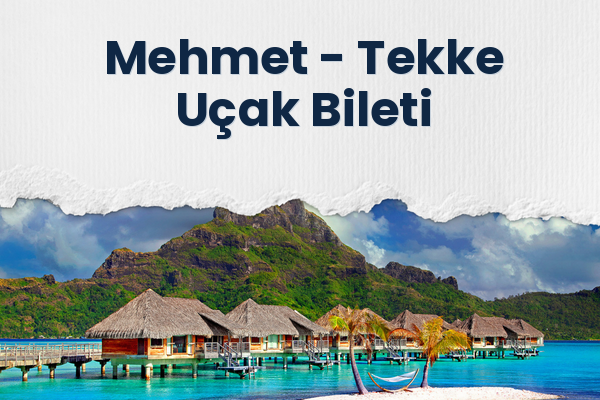 Mehmet → Tekke Uçak Bileti