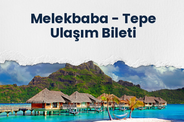 Melekbaba → Tepe Ulaşım Bileti
