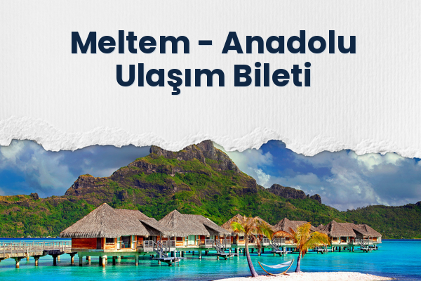Meltem → Anadolu Ulaşım Bileti