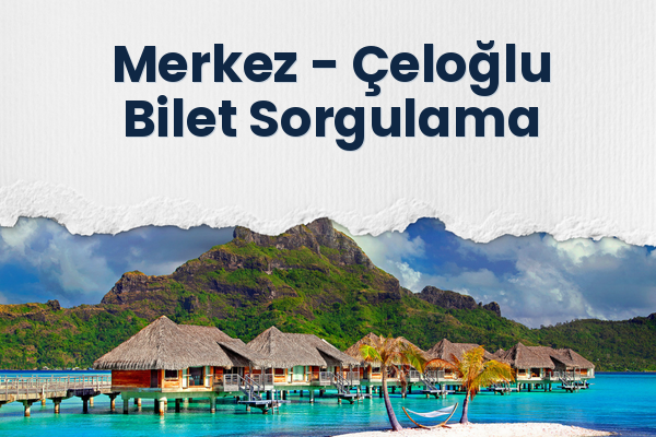 Merkez → Çeloğlu Bilet Sorgulama