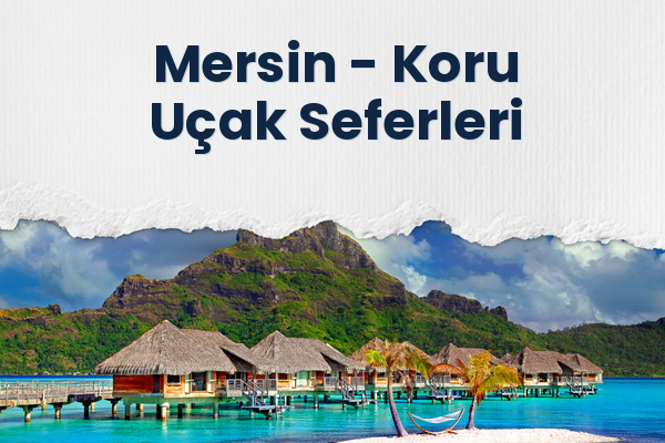 Mersin → Koru Uçak Seferleri