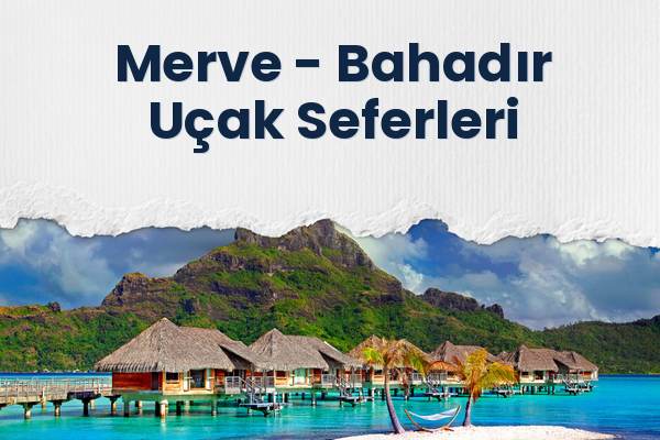 Merve → Bahadır Uçak Seferleri