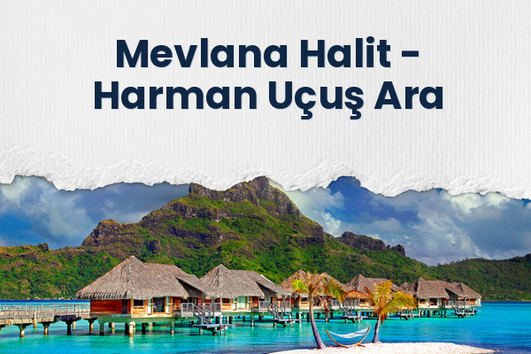 Mevlana Halit → Harman Uçuş Ara