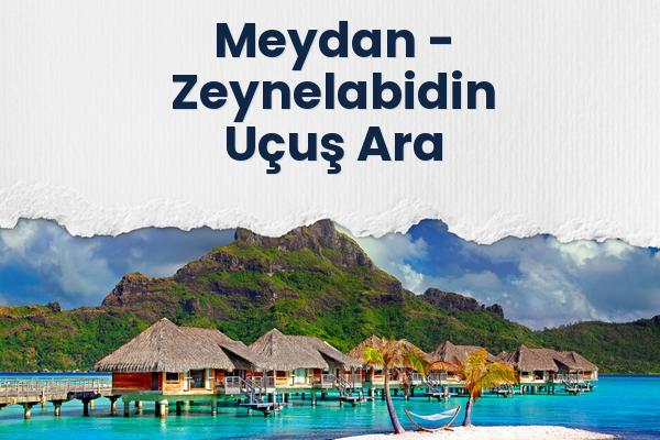 Meydan → Zeynelabidin Uçuş Ara