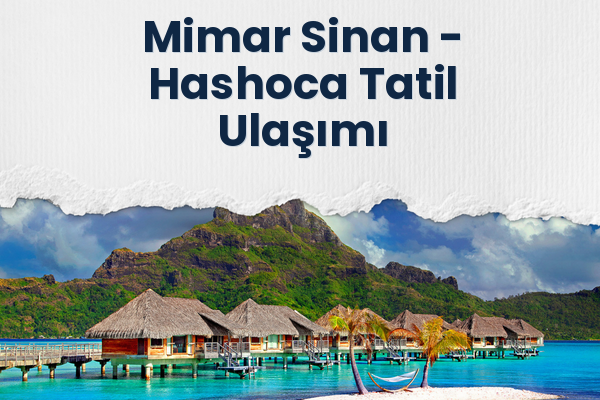 Mimar Sinan → Hashoca Tatil Ulaşımı