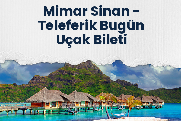 Mimar Sinan → Teleferik Bugün Uçak Bileti