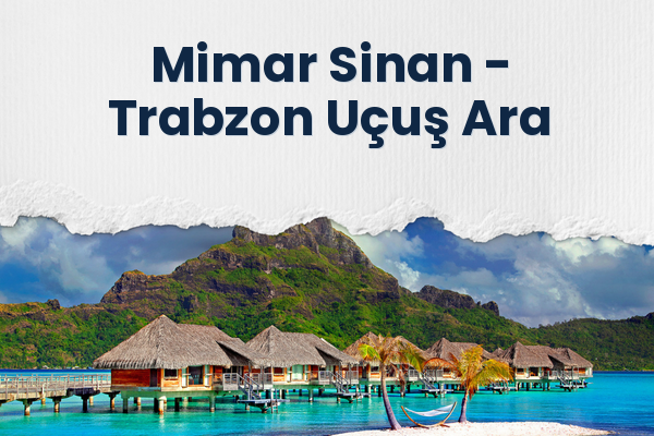 Mimar Sinan → Trabzon Uçuş Ara