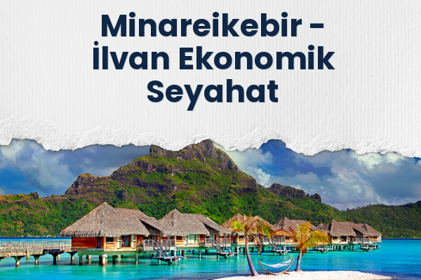Minareikebir → İlvan Ekonomik Seyahat