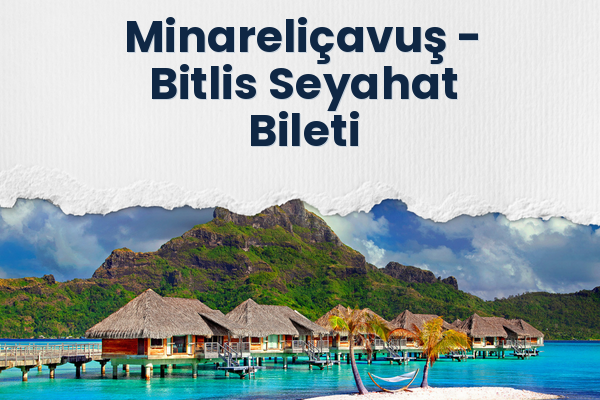 Minareliçavuş → Bitlis Seyahat Bileti